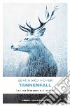 Tannenfall. La storia di un uomo e di un cervo libro