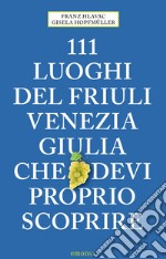111 luoghi del Friuli Venezia Giulia che devi proprio scoprire libro