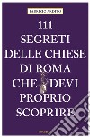 111 SEGRETI DELLE CHIESE DI ROMA CHE DEVI PROPRIO SCOPRIRE 