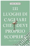 111 luoghi di Cagliari che devi proprio scoprire libro