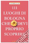 111 luoghi di Bologna che devi proprio scoprire libro di Bellucci Devis