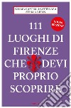 111 luoghi di Firenze che devi proprio scoprire libro