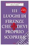 111 luoghi di Firenze che devi proprio scoprire libro