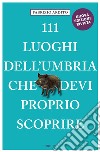 111 luoghi dell'Umbria che devi proprio scoprire libro