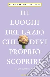 111 LUOGHI DEL LAZIO CHE DEVI PROPRIO SCOPRIRE 