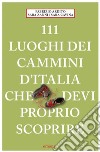 111 CAMMINI D`ITALIA CHE DEVI PROPRIO SCOPRIRE 