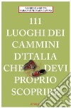 111 luoghi dei cammini d'Italia che devi proprio scoprire libro