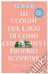 111 luoghi del lago di Como che devi proprio scoprire. Nuova ediz. libro di Giacovelli Beate