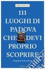111 luoghi di Padova che devi proprio scoprire libro usato