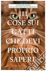 111 cose sui gatti che devi proprio sapere libro