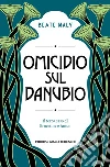 Omicidio sul Danubio. Il terzo caso di Ernestine e Anton libro di Maly Beate