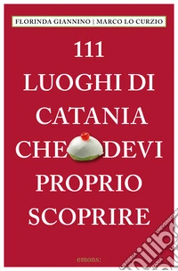 111 luoghi di catania che devi proprio scoprire libro