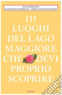 111 luoghi del Lago Maggiore che devi proprio scoprire libro