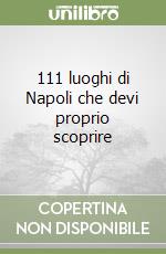 111 luoghi di Napoli che devi proprio scoprire libro