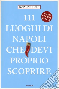 111 luoghi di Napoli che devi proprio scoprire. Nuova ediz. libro
