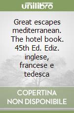 Great escapes mediterranean. The hotel book. 45th Ed. Ediz. inglese, francese e tedesca libro