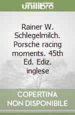 Rainer W. Schlegelmilch. Porsche racing moments. 45th Ed. Ediz. inglese libro