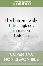 The human body. Ediz. inglese, francese e tedesca libro