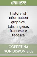 History of information graphics. Ediz. inglese, francese e tedesca