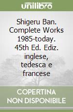 Shigeru Ban. Complete Works 1985-today. 45th Ed. Ediz. inglese, tedesca e francese libro