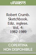 Robert Crumb. Sketchbook. Ediz. inglese. Vol. 4: 1982-1989