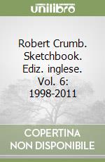 Robert Crumb. Sketchbook. Ediz. inglese. Vol. 6: 1998-2011
