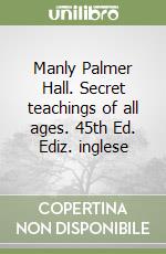 Manly Palmer Hall. Secret teachings of all ages. 45th Ed. Ediz. inglese libro