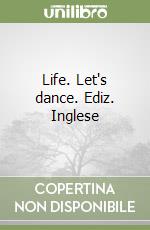 Life. Let's dance. Ediz. Inglese libro