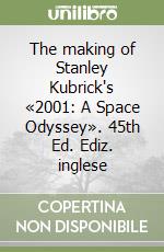 The making of Stanley Kubrick's «2001: A Space Odyssey». 45th Ed. Ediz. inglese libro