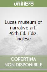 Lucas museum of narrative art. 45th Ed. Ediz. inglese libro
