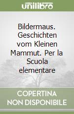 Bildermaus. Geschichten vom Kleinen Mammut. Per la Scuola elementare libro