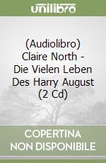 (Audiolibro) Claire North - Die Vielen Leben Des Harry August (2 Cd)