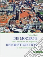 Die Moderne Rekonstruktion. Eine Emanzipation der Biirgerschaft in Architektur und Stadtebau. Ediz. illustrata