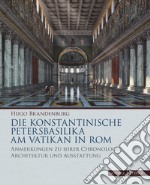 Die konstantinische Petersbasilika am Vatikan in Rom. Anmerkungen zu ihrer Chronologie, Architektur und Ausstattung. Ediz. a colori libro