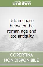 Urban space between the roman age and late antiquity libro