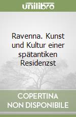 Ravenna. Kunst und Kultur einer spätantiken Residenzst libro