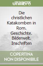 Die christlichen Katakomben in Rom. Geschichte. Bilderwelt. Inschriften libro