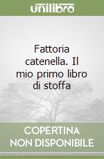 Fattoria catenella. Il mio primo libro di stoffa libro