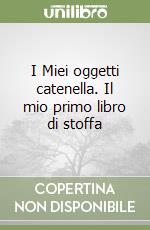 I Miei oggetti catenella. Il mio primo libro di stoffa libro