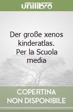 Der große xenos kinderatlas. Per la Scuola media