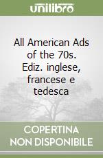 All American Ads of the 70s. Ediz. inglese, francese e tedesca libro
