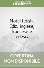 Motel fetish. Ediz. inglese, francese e tedesca libro