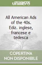 All American Ads of the 40s. Ediz. inglese, francese e tedesca libro