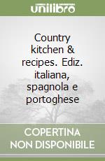 Country kitchen & recipes. Ediz. italiana, spagnola e portoghese libro