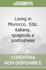 Living in Morocco. Ediz. italiana, spagnola e portoghese libro