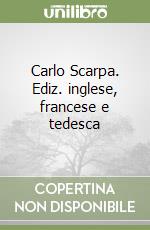 Carlo Scarpa. Ediz. inglese, francese e tedesca libro