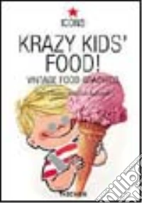 Krazy Kids' Food!. Vintage Food Graphics. Ediz. inglese, francese e tedesca libro