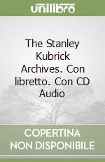 The Stanley Kubrick Archives. Con libretto. Con CD Audio libro