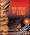 The Book of Tiki. Ediz. inglese, francese e tedesca libro