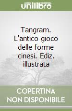 Tangram. L'antico gioco delle forme cinesi. Ediz. illustrata libro